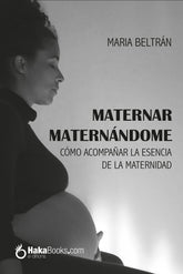 MATERNAR MATERNANDOME COMO ACOMPAÑAR LA ESENCIA DE LA MATE - 9788494991554